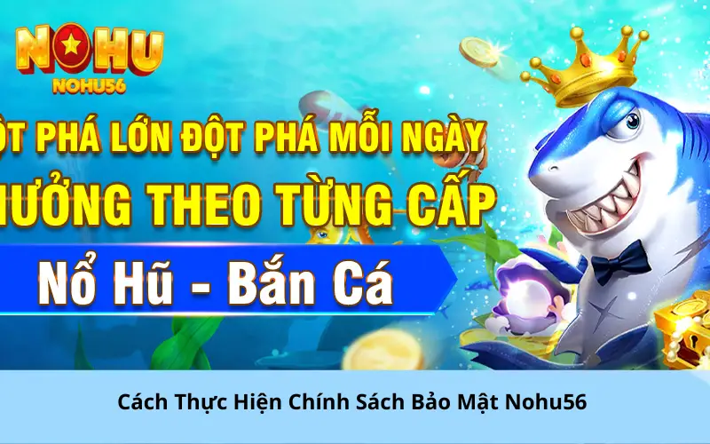 6. Cách Thực Hiện Chính Sách Bảo Mật Nohu56