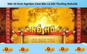 Một Số Kinh Nghiệm Chơi Bắn Cá Đổi Thưởng Nohu56